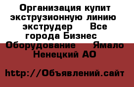 Организация купит экструзионную линию (экструдер). - Все города Бизнес » Оборудование   . Ямало-Ненецкий АО